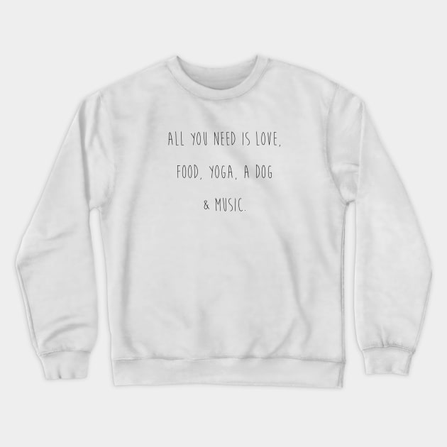 All you need is love, food, yoga, a dog & music. Crewneck Sweatshirt by Kobi